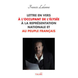 Lettre en vers à l'occupant de l'Élysée, à la Représentation nationale et au peuple français - Francis Lalanne