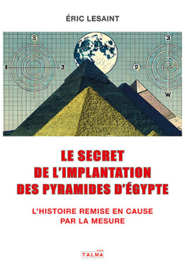 Le secret de l'Implantation des pyramides – L'Histoire remise en cause par la mesure (en couleur)