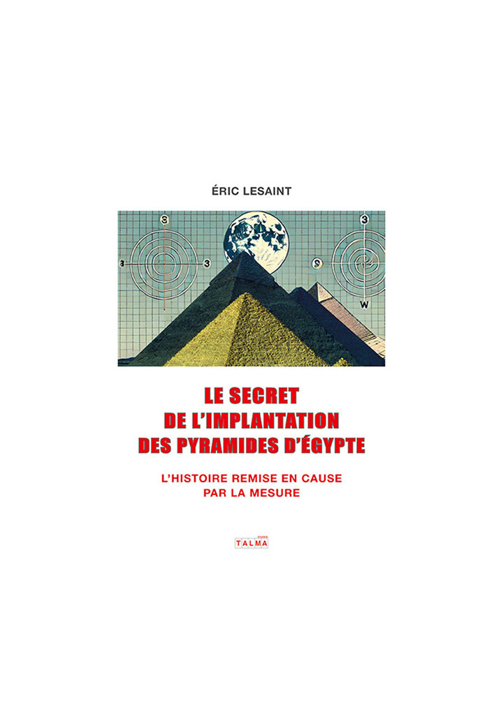 Le secret de l'Implantation des pyramides – L'Histoire remise en cause par la mesure (en couleur)