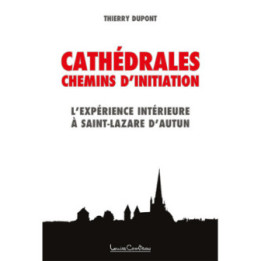 Les cathédrales, chemins d'initiation - L'expérience intérieure à Saint-Lazare d'Autun